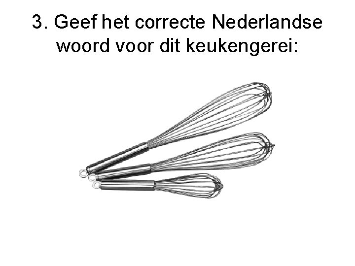 3. Geef het correcte Nederlandse woord voor dit keukengerei: 