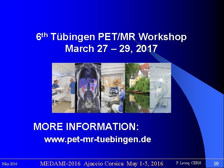 6 th Tübingen PET/MR Workshop March 27 – 29, 2017 MORE INFORMATION: www. pet-mr-tuebingen.