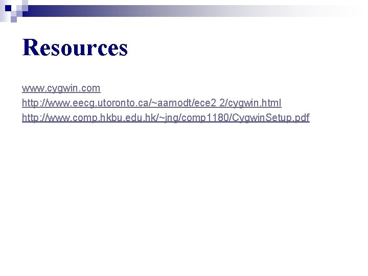 Resources www. cygwin. com http: //www. eecg. utoronto. ca/~aamodt/ece 2 2/cygwin. html http: //www.