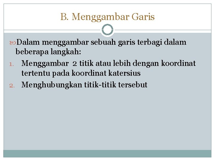 B. Menggambar Garis Dalam menggambar sebuah garis terbagi dalam beberapa langkah: 1. Menggambar 2 B. Menggambar Garis Dalam menggambar sebuah garis terbagi dalam beberapa langkah: 1. Menggambar 2