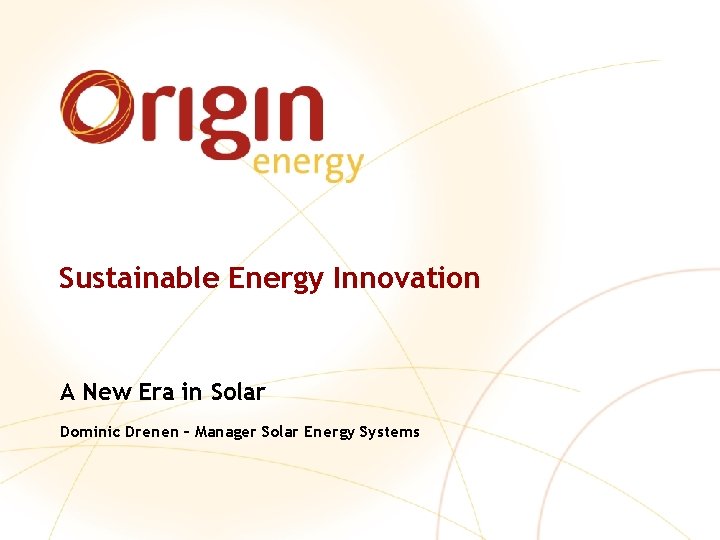 Sustainable Energy Innovation A New Era in Solar Dominic Drenen – Manager Solar Energy