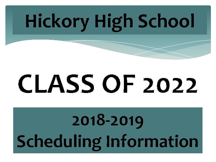 Hickory High School CLASS OF 2022 2018 -2019 Scheduling Information 