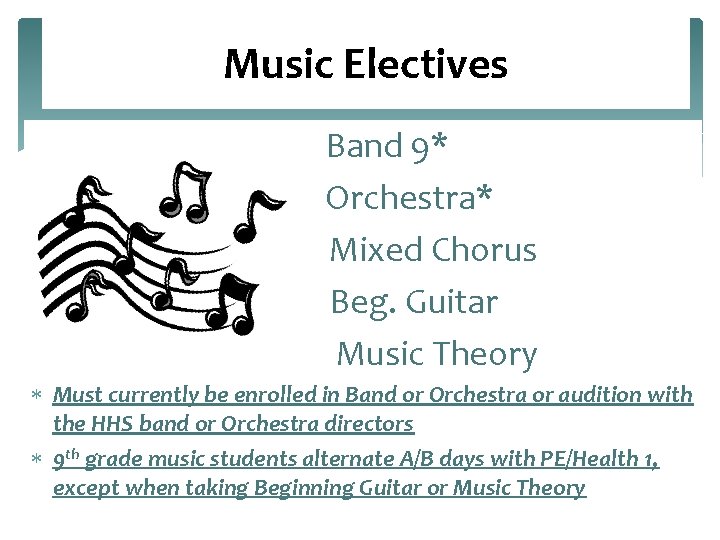 Music Electives Band 9* Orchestra* Mixed Chorus Beg. Guitar Music Theory Must currently be