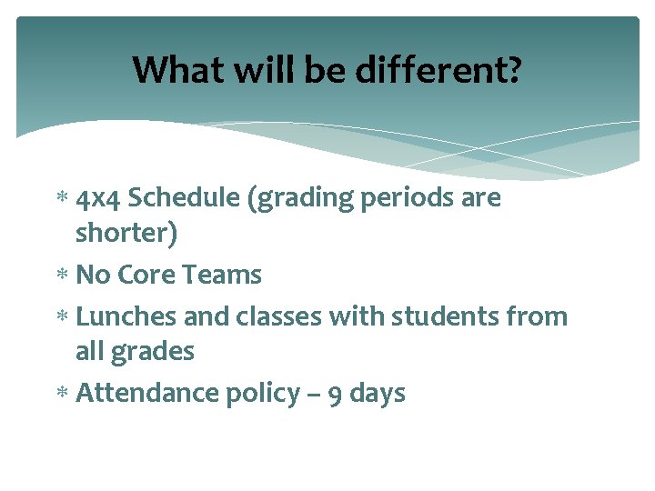 What will be different? 4 x 4 Schedule (grading periods are shorter) No Core