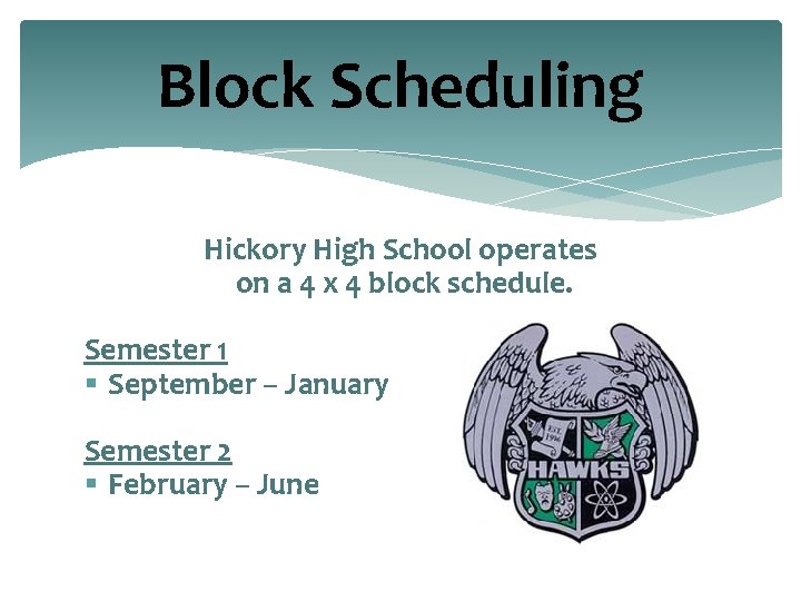 Block Scheduling Hickory High School operates on a 4 x 4 block schedule. Semester