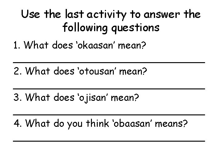 Use the last activity to answer the following questions 1. What does ‘okaasan’ mean?