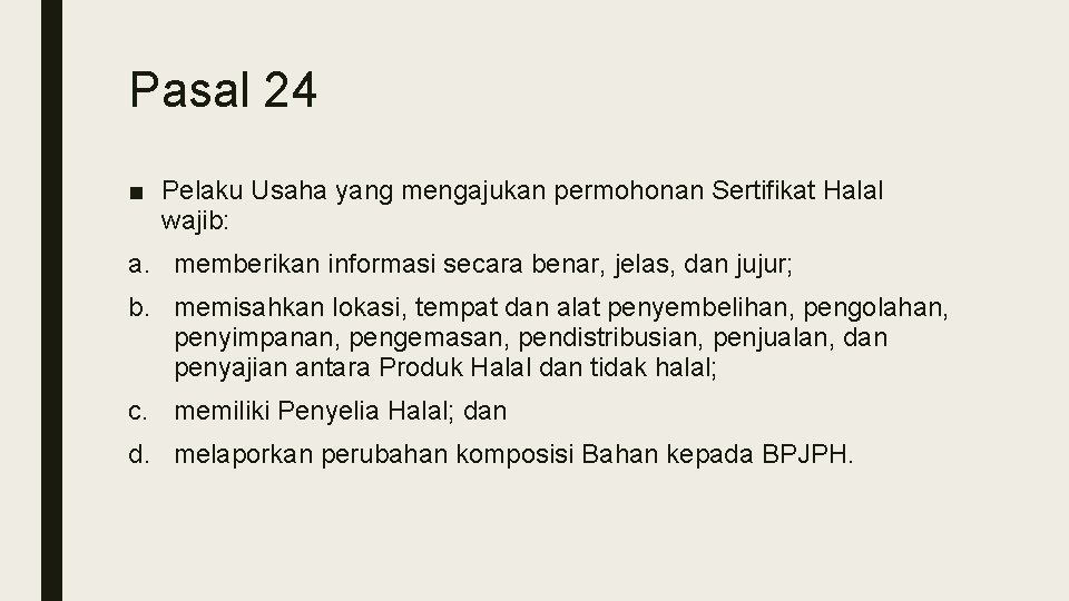 Pasal 24 ■ Pelaku Usaha yang mengajukan permohonan Sertifikat Halal wajib: a. memberikan informasi Pasal 24 ■ Pelaku Usaha yang mengajukan permohonan Sertifikat Halal wajib: a. memberikan informasi