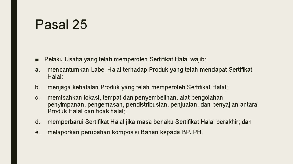 Pasal 25 ■ Pelaku Usaha yang telah memperoleh Sertifikat Halal wajib: a. mencantumkan Label Pasal 25 ■ Pelaku Usaha yang telah memperoleh Sertifikat Halal wajib: a. mencantumkan Label