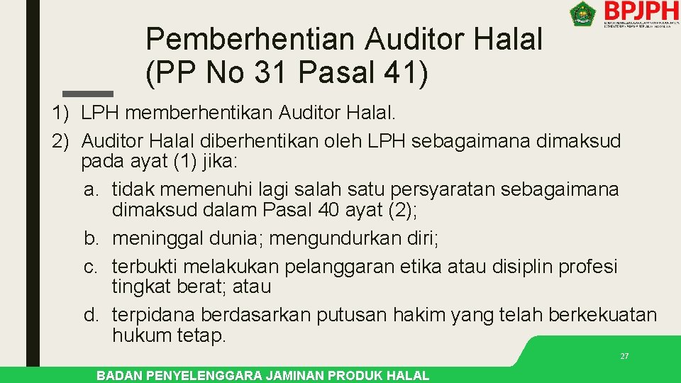 Pemberhentian Auditor Halal (PP No 31 Pasal 41) 1) LPH memberhentikan Auditor Halal. 2) Pemberhentian Auditor Halal (PP No 31 Pasal 41) 1) LPH memberhentikan Auditor Halal. 2)