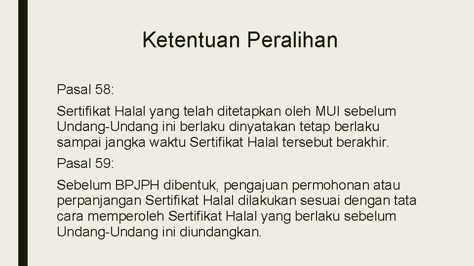 Ketentuan Peralihan Pasal 58: Sertifikat Halal yang telah ditetapkan oleh MUI sebelum Undang-Undang ini Ketentuan Peralihan Pasal 58: Sertifikat Halal yang telah ditetapkan oleh MUI sebelum Undang-Undang ini