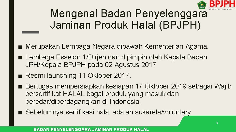 Mengenal Badan Penyelenggara Jaminan Produk Halal (BPJPH) ■ Merupakan Lembaga Negara dibawah Kementerian Agama. Mengenal Badan Penyelenggara Jaminan Produk Halal (BPJPH) ■ Merupakan Lembaga Negara dibawah Kementerian Agama.