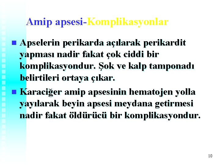 Amip apsesi-Komplikasyonlar Apselerin perikarda açılarak perikardit yapması nadir fakat çok ciddi bir komplikasyondur. Şok Amip apsesi-Komplikasyonlar Apselerin perikarda açılarak perikardit yapması nadir fakat çok ciddi bir komplikasyondur. Şok