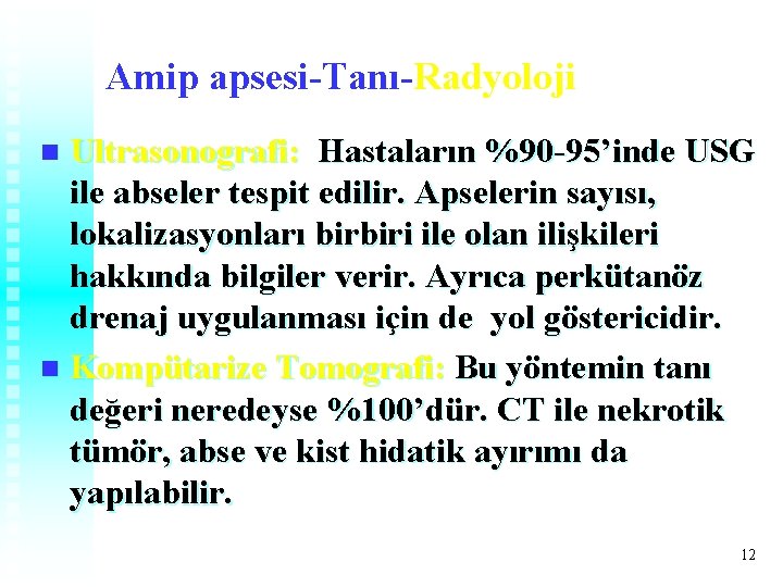 Amip apsesi-Tanı-Radyoloji Ultrasonografi: Hastaların %90 -95’inde USG ile abseler tespit edilir. Apselerin sayısı, lokalizasyonları Amip apsesi-Tanı-Radyoloji Ultrasonografi: Hastaların %90 -95’inde USG ile abseler tespit edilir. Apselerin sayısı, lokalizasyonları