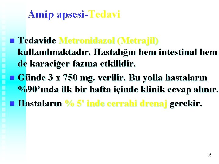 Amip apsesi-Tedavide Metronidazol (Metrajil) kullanılmaktadır. Hastalığın hem intestinal hem de karaciğer fazına etkilidir. n Amip apsesi-Tedavide Metronidazol (Metrajil) kullanılmaktadır. Hastalığın hem intestinal hem de karaciğer fazına etkilidir. n