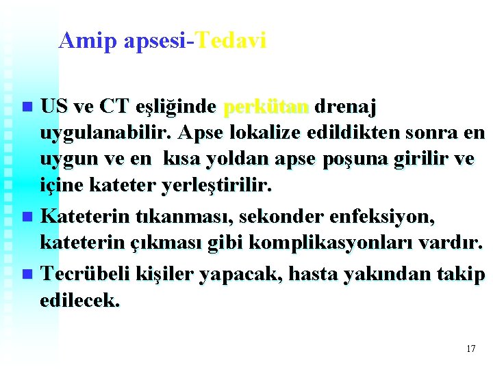 Amip apsesi-Tedavi US ve CT eşliğinde perkütan drenaj uygulanabilir. Apse lokalize edildikten sonra en Amip apsesi-Tedavi US ve CT eşliğinde perkütan drenaj uygulanabilir. Apse lokalize edildikten sonra en