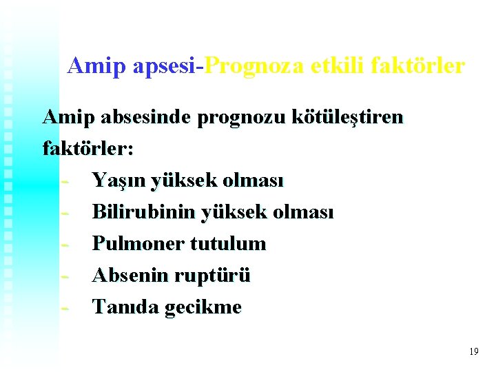 Amip apsesi-Prognoza etkili faktörler Amip absesinde prognozu kötüleştiren faktörler: - Yaşın yüksek olması - Amip apsesi-Prognoza etkili faktörler Amip absesinde prognozu kötüleştiren faktörler: - Yaşın yüksek olması -