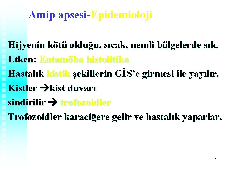 Amip apsesi-Epidemioloji Hijyenin kötü olduğu, sıcak, nemli bölgelerde sık. Etken: Entamöba histolitika Hastalık kistik Amip apsesi-Epidemioloji Hijyenin kötü olduğu, sıcak, nemli bölgelerde sık. Etken: Entamöba histolitika Hastalık kistik