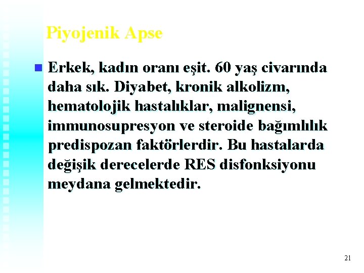 Piyojenik Apse n Erkek, kadın oranı eşit. 60 yaş civarında daha sık. Diyabet, kronik Piyojenik Apse n Erkek, kadın oranı eşit. 60 yaş civarında daha sık. Diyabet, kronik