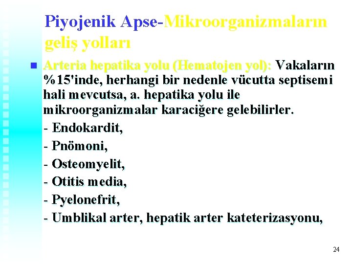 Piyojenik Apse-Mikroorganizmaların geliş yolları n Arteria hepatika yolu (Hematojen yol): Vakaların %15'inde, herhangi bir Piyojenik Apse-Mikroorganizmaların geliş yolları n Arteria hepatika yolu (Hematojen yol): Vakaların %15'inde, herhangi bir