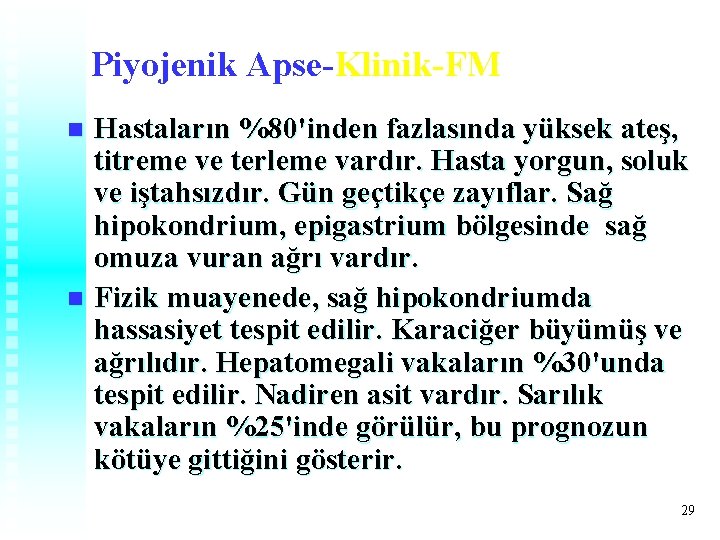 Piyojenik Apse-Klinik-FM Hastaların %80'inden fazlasında yüksek ateş, titreme ve terleme vardır. Hasta yorgun, soluk Piyojenik Apse-Klinik-FM Hastaların %80'inden fazlasında yüksek ateş, titreme ve terleme vardır. Hasta yorgun, soluk