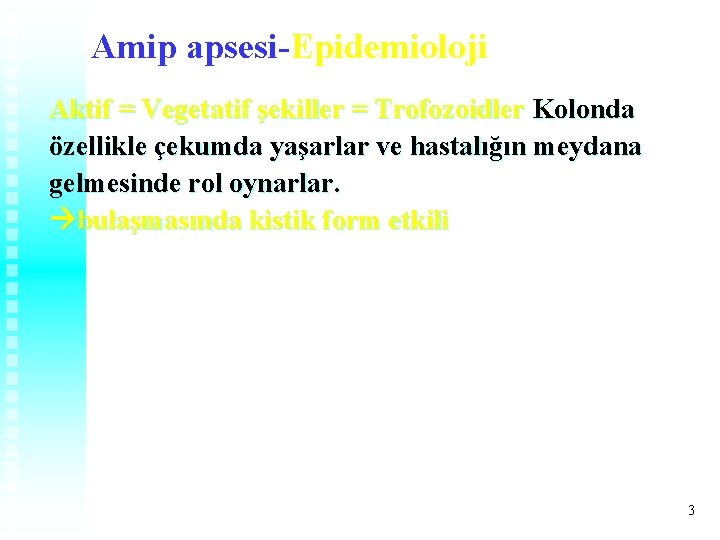 Amip apsesi-Epidemioloji Aktif = Vegetatif şekiller = Trofozoidler Kolonda özellikle çekumda yaşarlar ve hastalığın Amip apsesi-Epidemioloji Aktif = Vegetatif şekiller = Trofozoidler Kolonda özellikle çekumda yaşarlar ve hastalığın