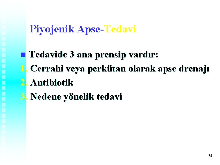 Piyojenik Apse-Tedavide 3 ana prensip vardır: 1. Cerrahi veya perkütan olarak apse drenajı 2. Piyojenik Apse-Tedavide 3 ana prensip vardır: 1. Cerrahi veya perkütan olarak apse drenajı 2.