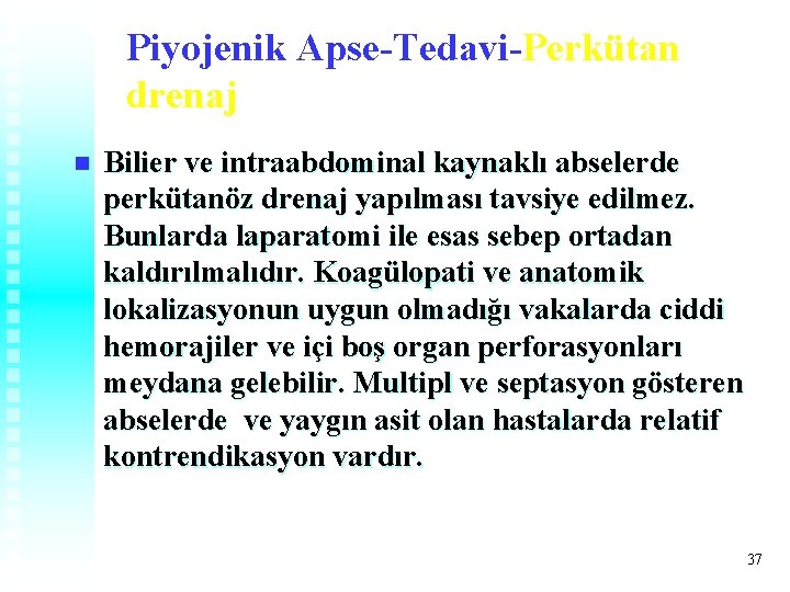 Piyojenik Apse-Tedavi-Perkütan drenaj n Bilier ve intraabdominal kaynaklı abselerde perkütanöz drenaj yapılması tavsiye edilmez. Piyojenik Apse-Tedavi-Perkütan drenaj n Bilier ve intraabdominal kaynaklı abselerde perkütanöz drenaj yapılması tavsiye edilmez.