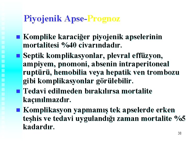Piyojenik Apse-Prognoz Komplike karaciğer piyojenik apselerinin mortalitesi %40 civarındadır. n Septik komplikasyonlar, plevral effüzyon, Piyojenik Apse-Prognoz Komplike karaciğer piyojenik apselerinin mortalitesi %40 civarındadır. n Septik komplikasyonlar, plevral effüzyon,