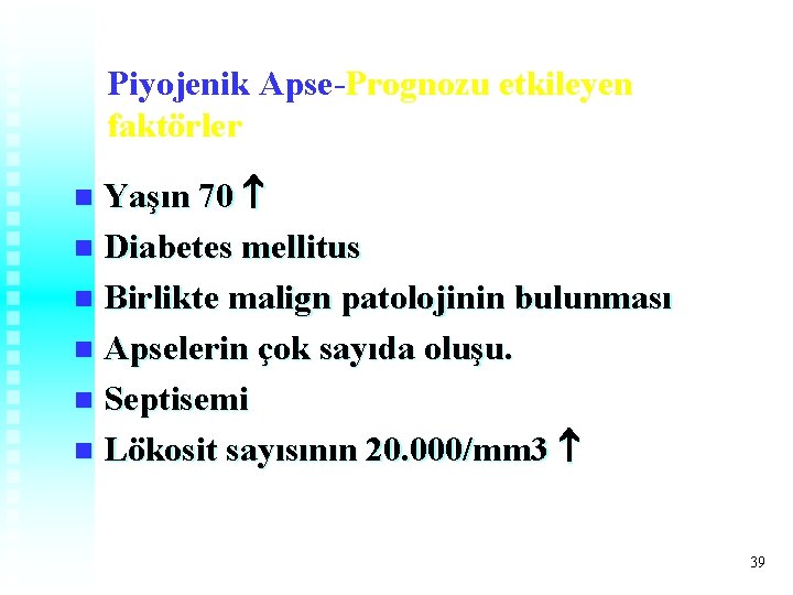 Piyojenik Apse-Prognozu etkileyen faktörler Yaşın 70 n Diabetes mellitus n Birlikte malign patolojinin bulunması Piyojenik Apse-Prognozu etkileyen faktörler Yaşın 70 n Diabetes mellitus n Birlikte malign patolojinin bulunması