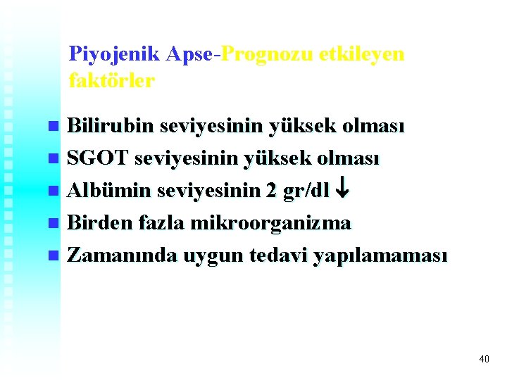 Piyojenik Apse-Prognozu etkileyen faktörler Bilirubin seviyesinin yüksek olması n SGOT seviyesinin yüksek olması n Piyojenik Apse-Prognozu etkileyen faktörler Bilirubin seviyesinin yüksek olması n SGOT seviyesinin yüksek olması n