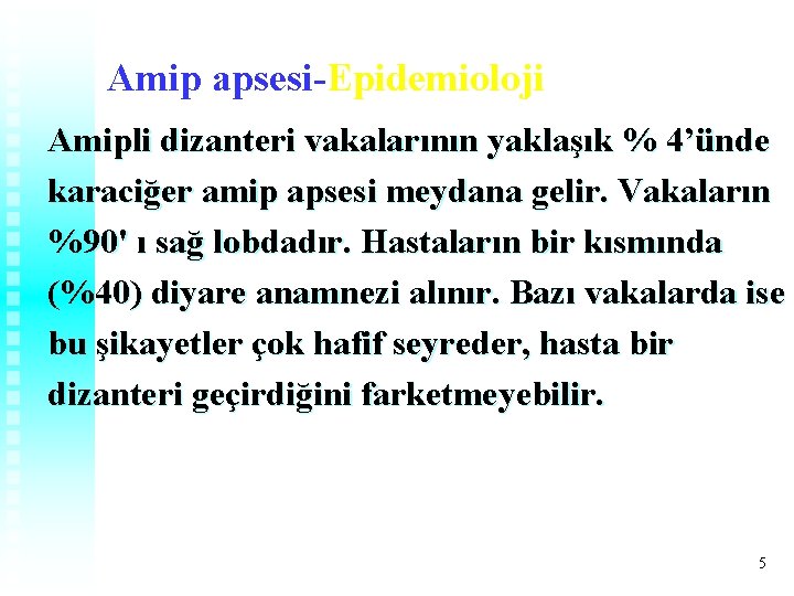 Amip apsesi-Epidemioloji Amipli dizanteri vakalarının yaklaşık % 4’ünde karaciğer amip apsesi meydana gelir. Vakaların Amip apsesi-Epidemioloji Amipli dizanteri vakalarının yaklaşık % 4’ünde karaciğer amip apsesi meydana gelir. Vakaların