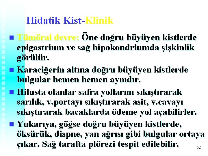 Hidatik Kist-Klinik Tümöral devre: Öne doğru büyüyen kistlerde epigastrium ve sağ hipokondriumda şişkinlik görülür. Hidatik Kist-Klinik Tümöral devre: Öne doğru büyüyen kistlerde epigastrium ve sağ hipokondriumda şişkinlik görülür.