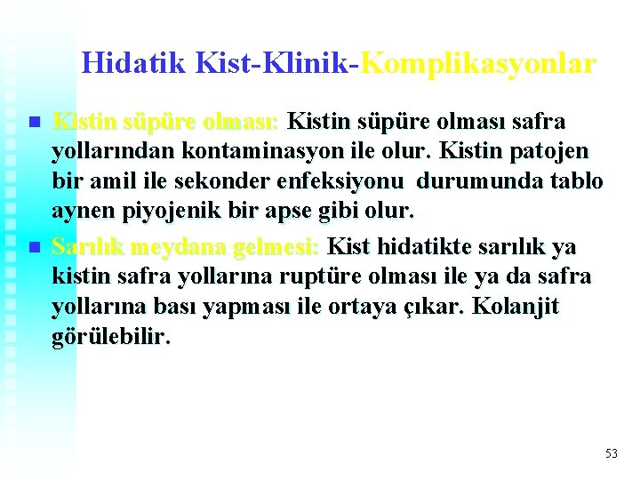 Hidatik Kist-Klinik-Komplikasyonlar n n Kistin süpüre olması: Kistin süpüre olması safra yollarından kontaminasyon ile Hidatik Kist-Klinik-Komplikasyonlar n n Kistin süpüre olması: Kistin süpüre olması safra yollarından kontaminasyon ile