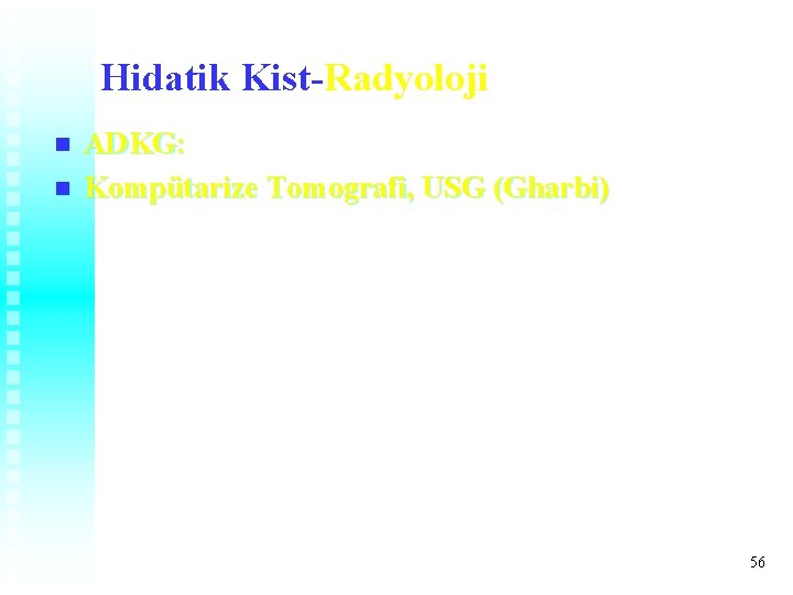 Hidatik Kist-Radyoloji n n ADKG: Kompütarize Tomografi, USG (Gharbi) 56 Hidatik Kist-Radyoloji n n ADKG: Kompütarize Tomografi, USG (Gharbi) 56
