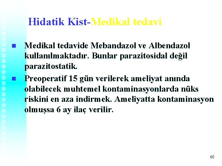 Hidatik Kist-Medikal tedavi n n Medikal tedavide Mebandazol ve Albendazol kullanılmaktadır. Bunlar parazitosidal değil Hidatik Kist-Medikal tedavi n n Medikal tedavide Mebandazol ve Albendazol kullanılmaktadır. Bunlar parazitosidal değil