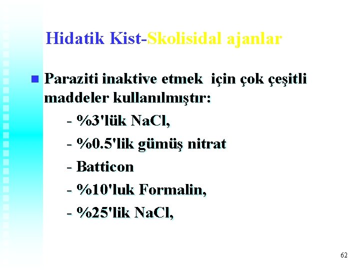 Hidatik Kist-Skolisidal ajanlar n Paraziti inaktive etmek için çok çeşitli maddeler kullanılmıştır: - %3'lük Hidatik Kist-Skolisidal ajanlar n Paraziti inaktive etmek için çok çeşitli maddeler kullanılmıştır: - %3'lük