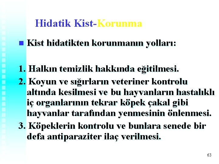 Hidatik Kist-Korunma n Kist hidatikten korunmanın yolları: 1. Halkın temizlik hakkında eğitilmesi. 2. Koyun Hidatik Kist-Korunma n Kist hidatikten korunmanın yolları: 1. Halkın temizlik hakkında eğitilmesi. 2. Koyun