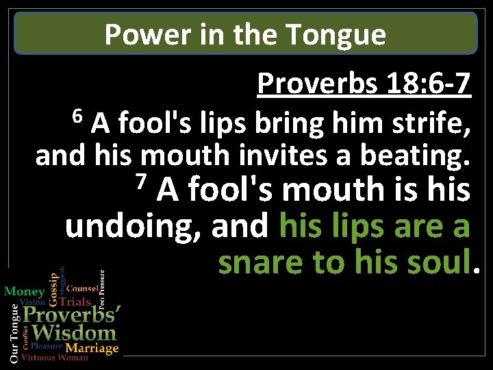 Power in the Tongue Proverbs 18: 6 -7 6 A fool's lips bring him