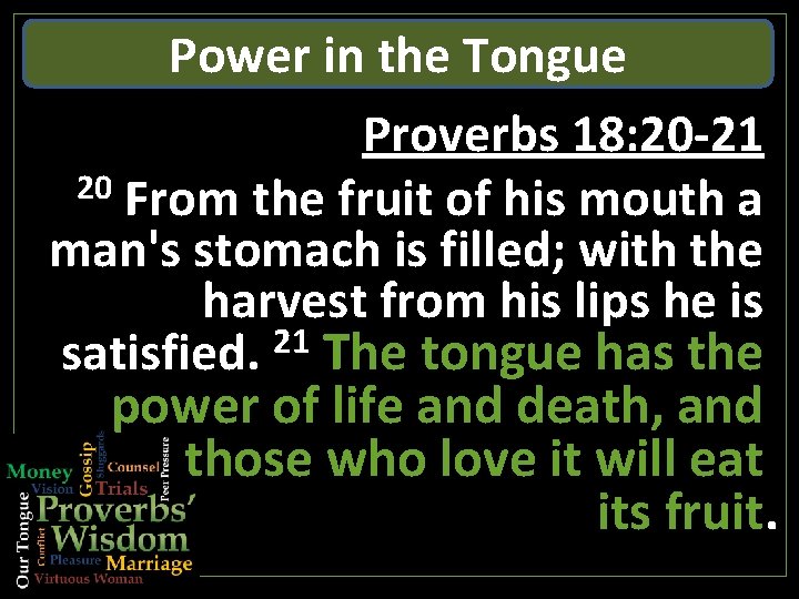 Power in the Tongue Proverbs 18: 20 -21 20 From the fruit of his