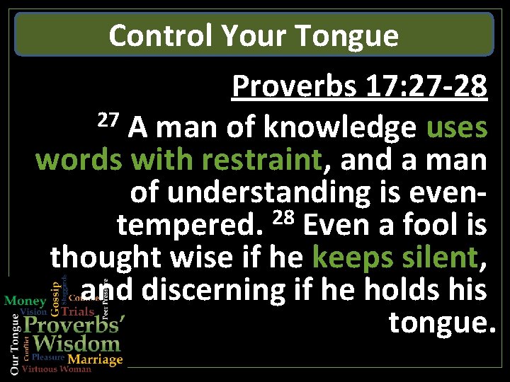 Control Your Tongue Proverbs 17: 27 -28 27 A man of knowledge uses words