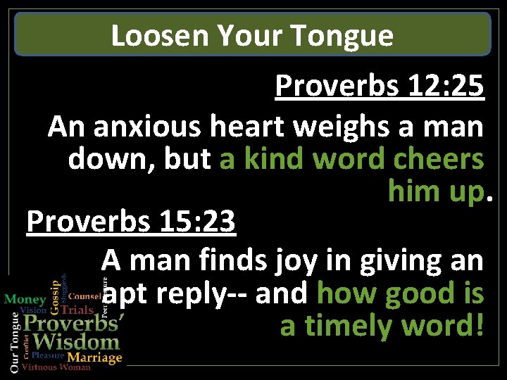 Loosen Your Tongue Proverbs 12: 25 An anxious heart weighs a man down, but