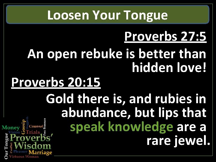 Loosen Your Tongue Proverbs 27: 5 An open rebuke is better than hidden love!