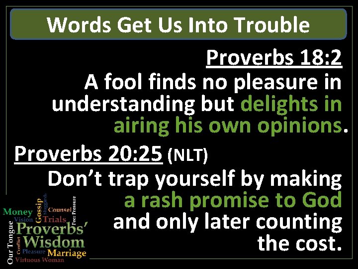 Words Get Us Into Trouble Proverbs 18: 2 A fool finds no pleasure in