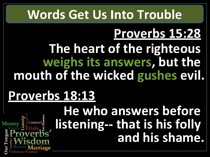 Words Get Us Into Trouble Proverbs 15: 28 The heart of the righteous weighs