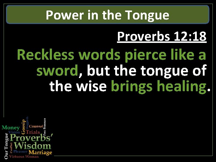 Power in the Tongue Proverbs 12: 18 Reckless words pierce like a sword, but