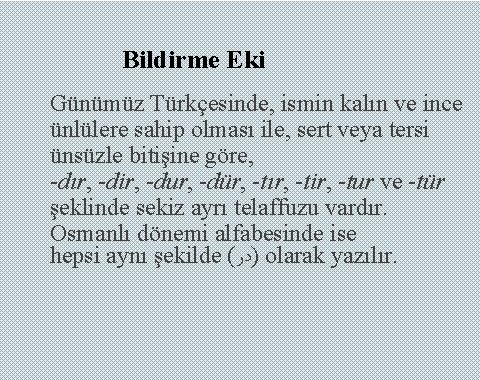 Bildirme Eki Günümüz Türkçesinde, ismin kalın ve ince ünlülere sahip olması ile, sert veya