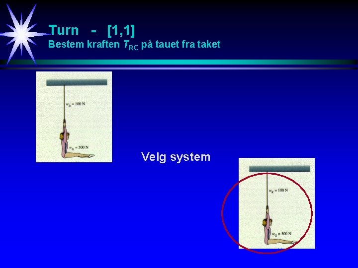 Turn - [1, 1] Bestem kraften TRC på tauet fra taket Velg system 