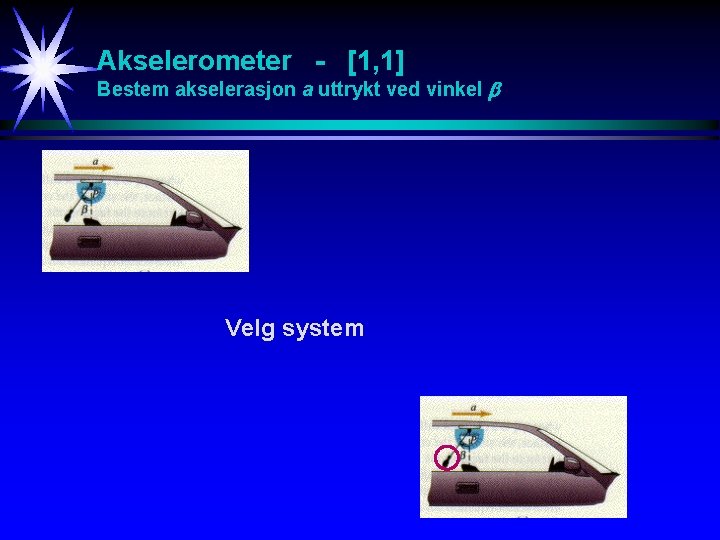 Akselerometer - [1, 1] Bestem akselerasjon a uttrykt ved vinkel Velg system 