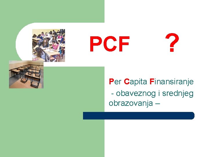 PCF ? Per Capita Finansiranje - obaveznog i srednjeg obrazovanja – 