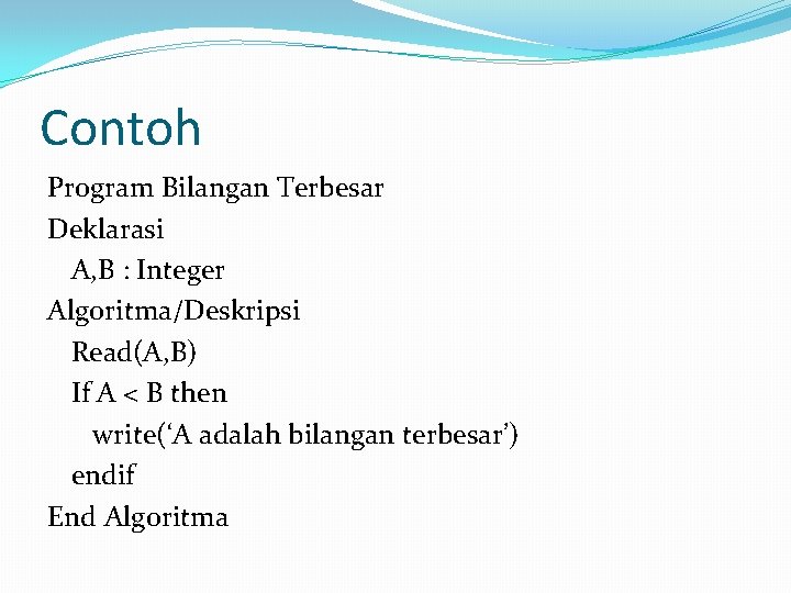 Contoh Program Bilangan Terbesar Deklarasi A, B : Integer Algoritma/Deskripsi Read(A, B) If A